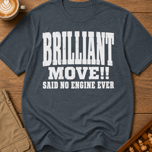 Brilliant Move Said No Engine Ever T-Shirt