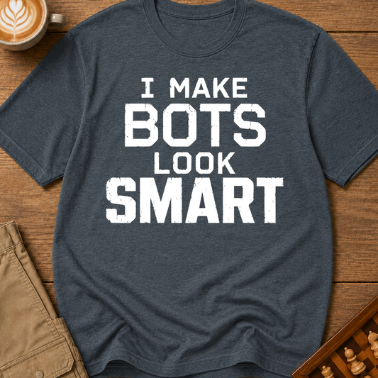 I Make Bots Look Smart T-Shirt