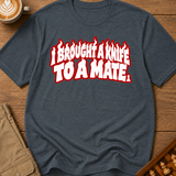 I Brought A Knife To A Mate T-Shirt