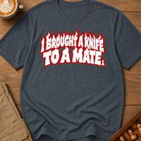 I Brought A Knife To A Mate T-Shirt