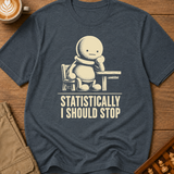 Statistically I Should Stop T-Shirt