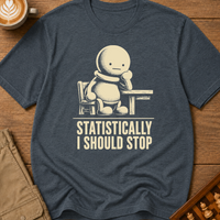 Statistically I Should Stop T-Shirt
