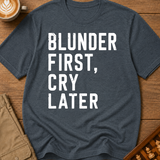 Blunder First Cry Later T-Shirt