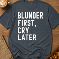 Blunder First Cry Later T-Shirt