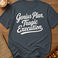 Genius Plan Tragic Execution T-Shirt
