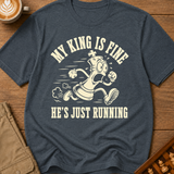My King Is Fine He's Just Running T-Shirt