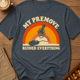 My Premove Ruined Everything T-Shirt