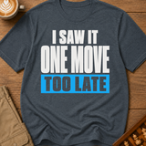 One Move Too Late T-Shirt