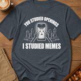 You Studied Openings I Studied Memes T-Shirt