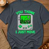 You Think I Just Move T-Shirt