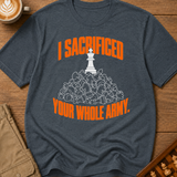 Sacrificed Your Whole Army T-Shirt