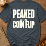 Peaked At The Coin Flip T-Shirt
