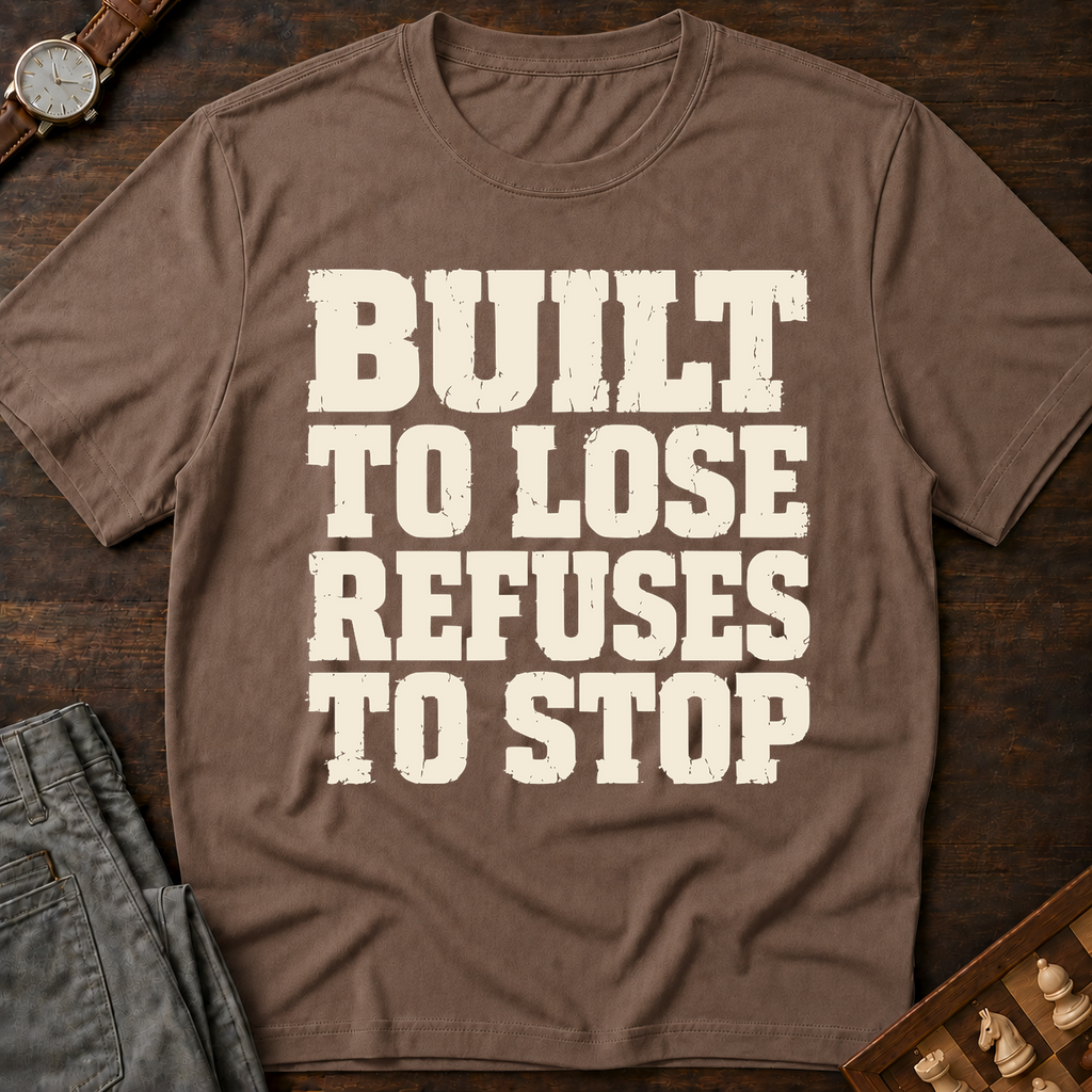 Built To Lose Refuses To Stop T-Shirt