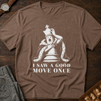 I Saw A Good Move Once T-Shirt