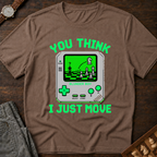 You Think I Just Move T-Shirt