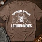 You Studied Openings I Studied Memes T-Shirt