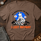 My Queen Worked I Lost Anyway T-Shirt