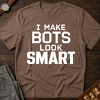 I Make Bots Look Smart T-Shirt