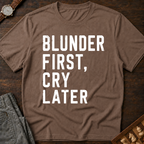 Blunder First Cry Later T-Shirt