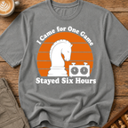 Came for One Game Stayed Six Hours T-Shirt