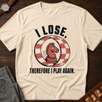 I Lose Therefore I Play Again T-Shirt