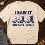 I Saw It One Move Too Late T-Shirt