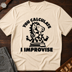 You Calculate I Improvise T-Shirt