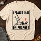 I Played That On Purpose T-Shirt