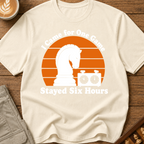Came for One Game Stayed Six Hours T-Shirt