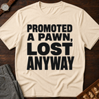 Promoted A Pawn Lost Anyway T-Shirt