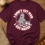I Don't Get Mad I Get Mated T-Shirt