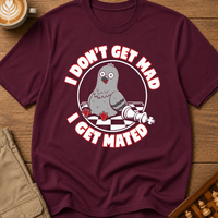 I Don't Get Mad I Get Mated T-Shirt