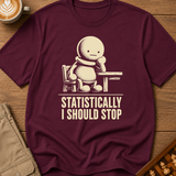 Statistically I Should Stop T-Shirt