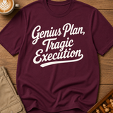 Genius Plan Tragic Execution T-Shirt