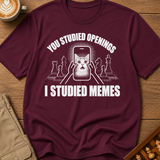 You Studied Openings I Studied Memes T-Shirt