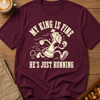 My King Is Fine He's Just Running T-Shirt