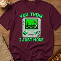 You Think I Just Move T-Shirt