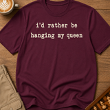 Rather Be Hanging My Queen T-Shirt