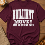 Brilliant Move Said No Engine Ever T-Shirt