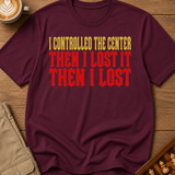 Controlled the Center T-Shirt