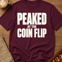 Peaked At The Coin Flip T-Shirt