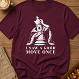 I Saw A Good Move Once T-Shirt