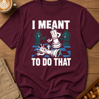 I Meant To Do That T-Shirt