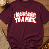 I Brought A Knife To A Mate T-Shirt