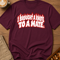 I Brought A Knife To A Mate T-Shirt
