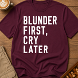 Blunder First Cry Later T-Shirt