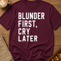Blunder First Cry Later T-Shirt