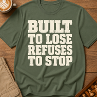Built To Lose Refuses To Stop T-Shirt