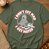 I Don't Get Mad I Get Mated T-Shirt