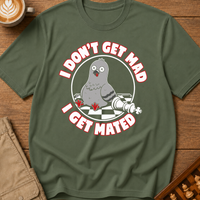 I Don't Get Mad I Get Mated T-Shirt
